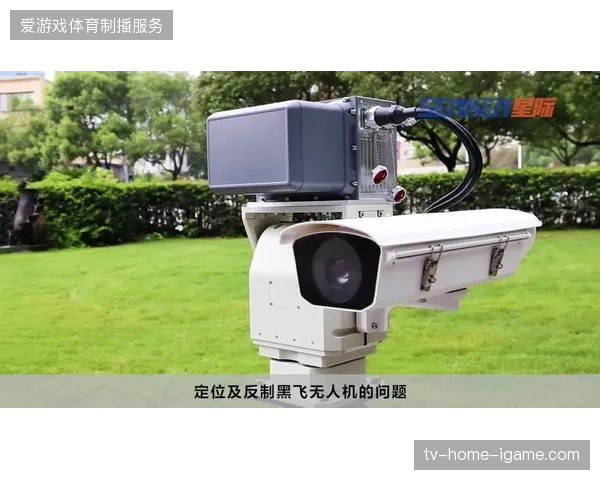 无人机防御系统如何消解卢赛尔体育场安保调度盲区 无人机防御系统如何消解卢赛尔体育场安保调度盲区